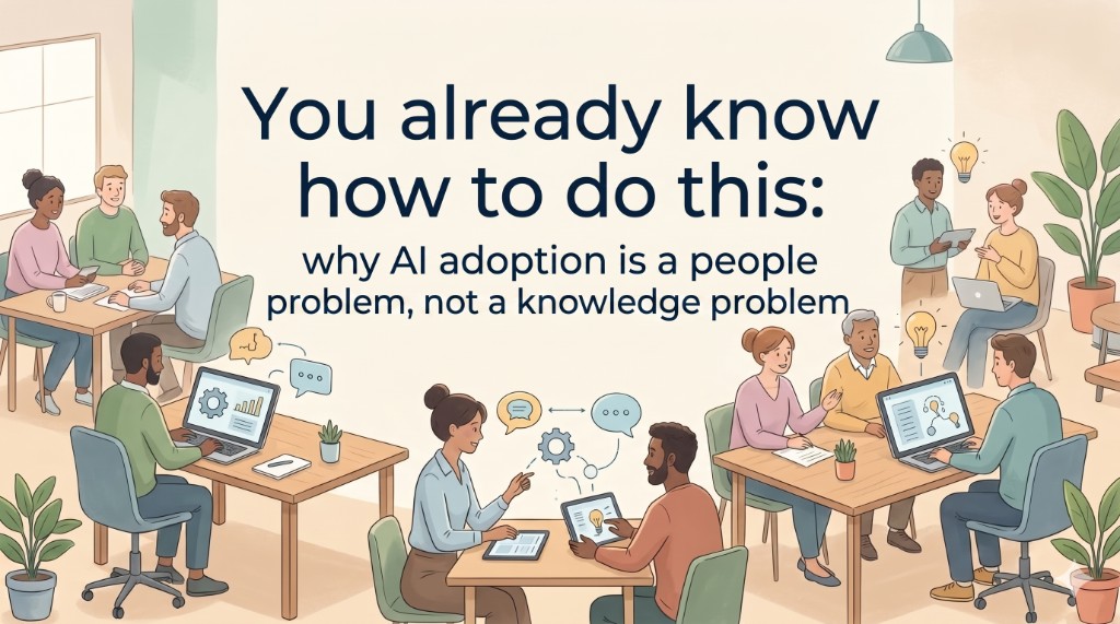 Featured image for "You already know how to do this: why AI adoption is a people problem, not a knowledge problem"